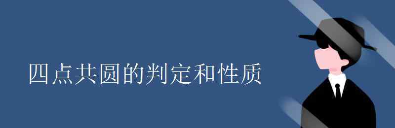 四点共圆的判定 四点共圆的判定和性质