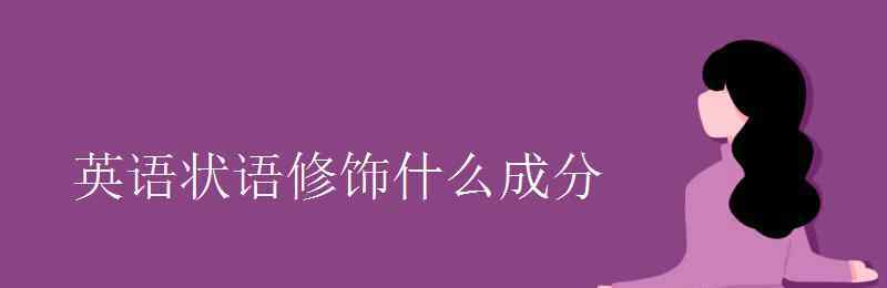 英语状语是什么 英语状语修饰什么成分