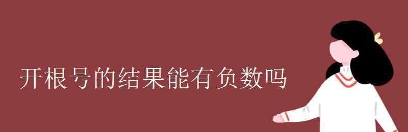 根号里面可以是负数吗 开根号的结果能有负数吗