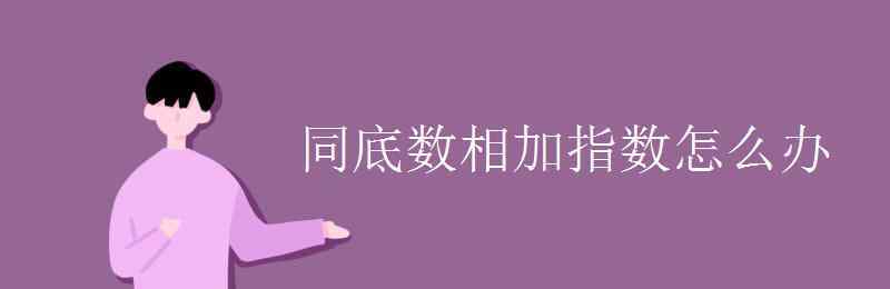 底数相同指数不同相加 同底数相加指数怎么办