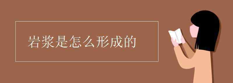 岩浆是怎么形成的 岩浆是怎么形成的