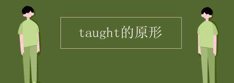 taught的原形 taught的原形