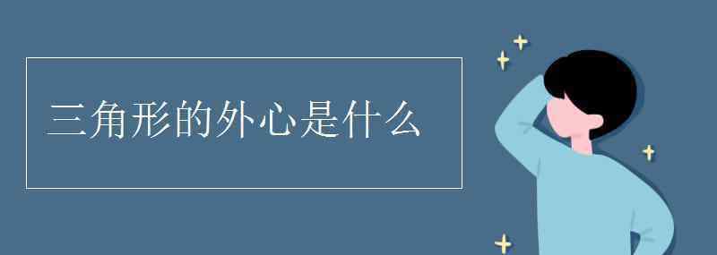 三角形外心是什么 三角形的外心是什么