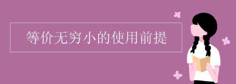 等价无穷小的使用条件 等价无穷小的使用前提