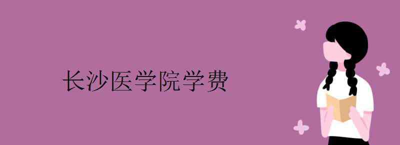 长沙医学院学费 长沙医学院学费