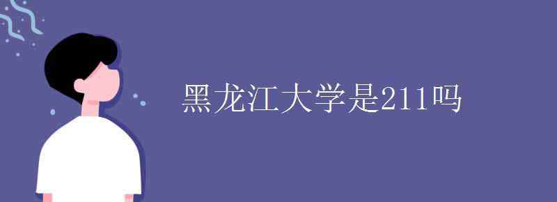 黑龙江大学是211吗 黑龙江大学是211吗 哪个专业好