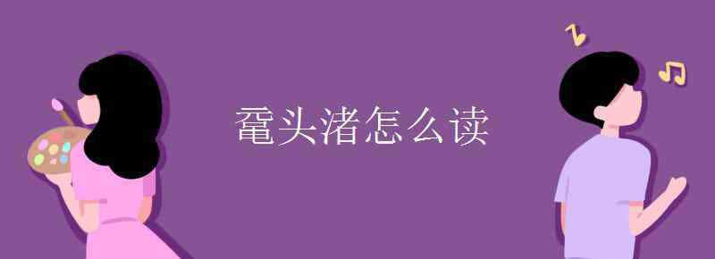 鼋头渚怎么读 鼋头渚怎么读