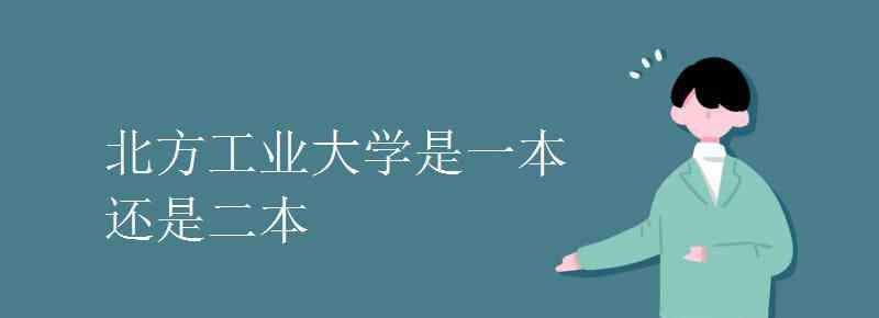 北方工业大学是几本 北方工业大学是一本还是二本