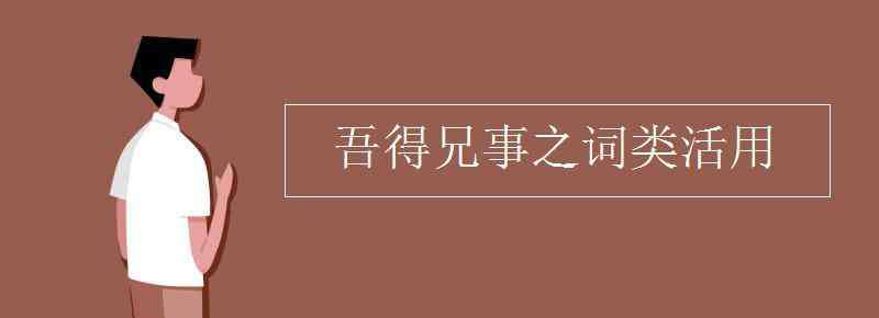 吾得兄事之词类活用 吾得兄事之词类活用