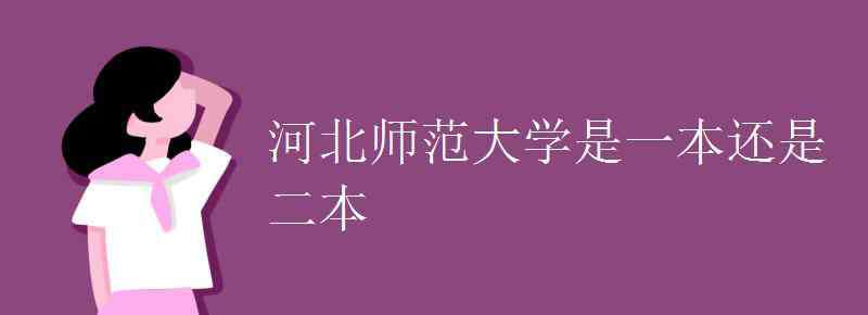 河北师范大学 河北师范大学是一本还是二本