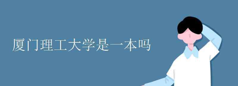 厦门理工大学是一本吗 厦门理工大学是一本吗