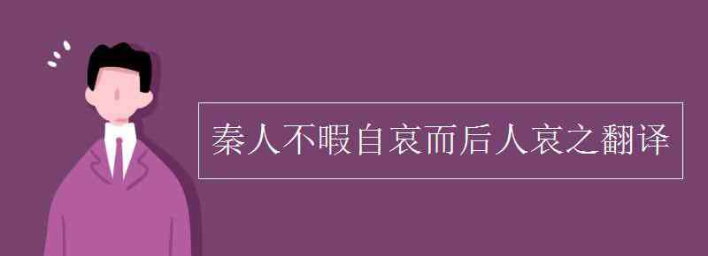 秦人不暇自哀 秦人不暇自哀而后人哀之翻译