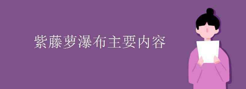 紫藤萝瀑布 紫藤萝瀑布主要内容