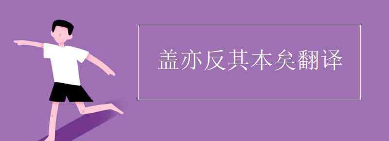 盖亦反其本矣翻译 盖亦反其本矣翻译