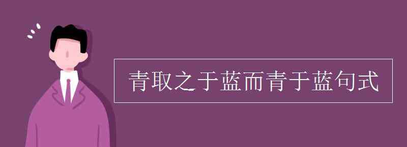 青取之于蓝而青于蓝 青取之于蓝而青于蓝句式