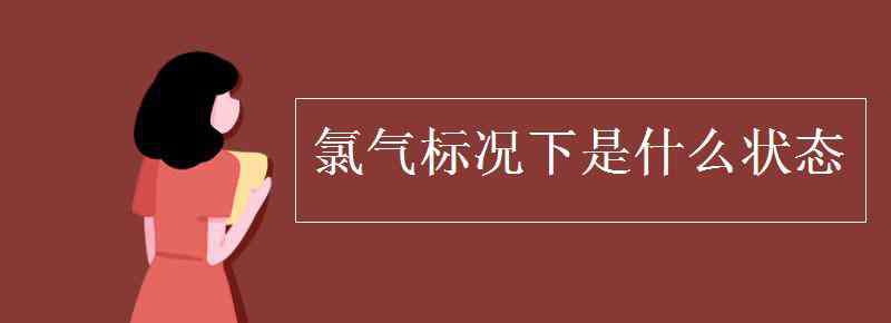 氯气 氯气标况下是什么状态