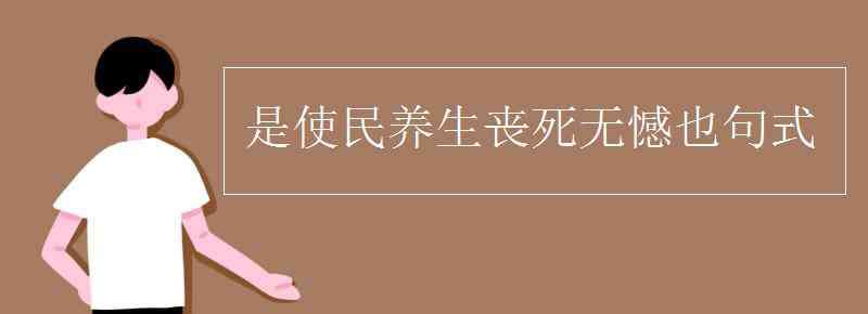 养生丧死无憾 是使民养生丧死无憾也句式