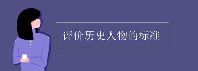 如何评价历史人物 评价历史人物的标准