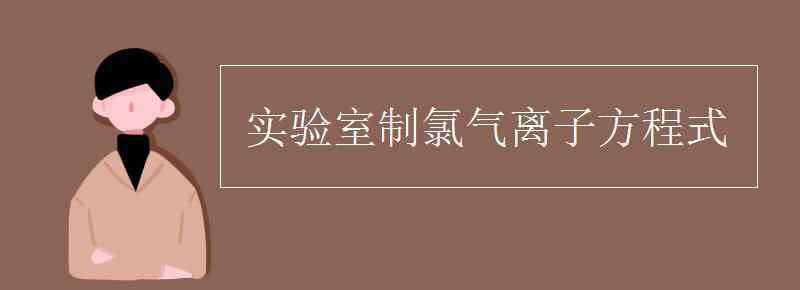 实验室制氯气离子方程式 实验室制氯气离子方程式