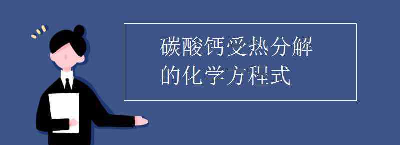 碳酸钙高温分解的化学方程式 碳酸钙受热分解的化学方程式