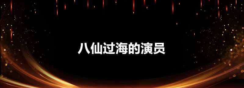 八仙过海演员表 八仙过海的演员