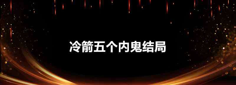 冷箭全集 冷箭五个内鬼结局