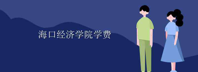 海口经济学院学费 海口经济学院学费