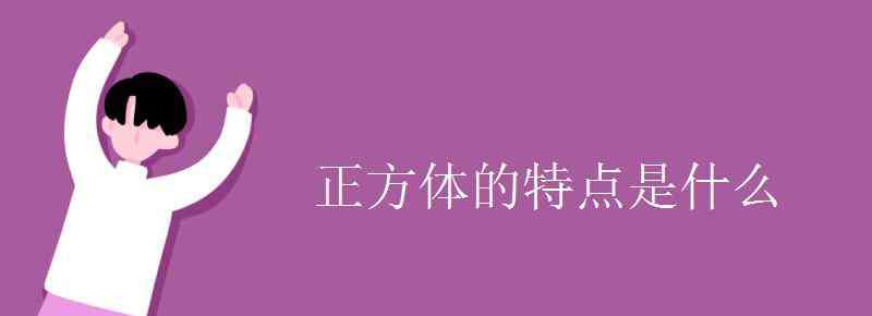 正方体的特征是什么 正方体的特点是什么