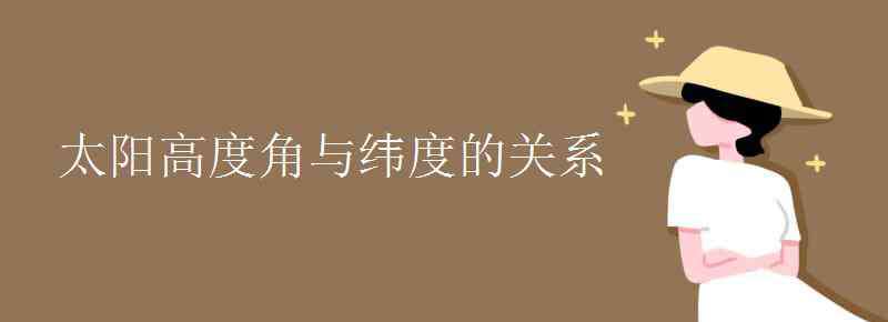 太阳高度角与纬度的关系 太阳高度角与纬度的关系