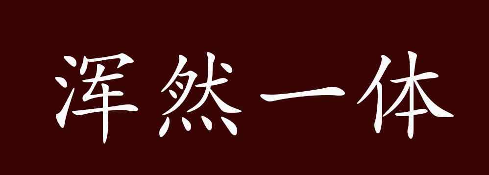 浑然一体的意思 浑然一体的出处、释义、典故、近反义词及例句用法 - 成语知识