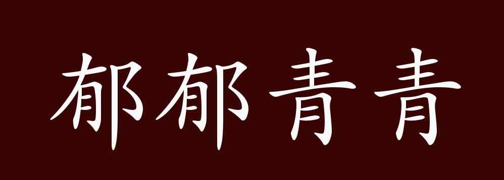 郁郁青青 郁郁青青的出处、释义、典故、近反义词及例句用法 - 成语知识