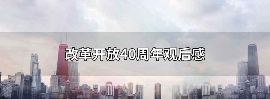 改革开放40周年观后感