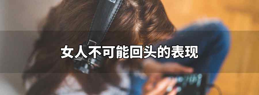 女人不可能回头的表现