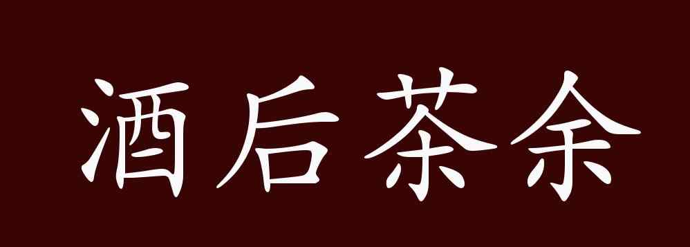 空闲的反义词 酒后茶余的出处、释义、典故、近反义词及例句用法 - 成语知识