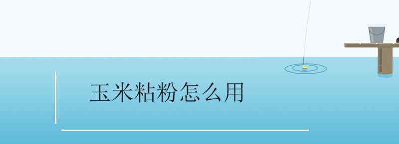 玉米粘粉怎么用