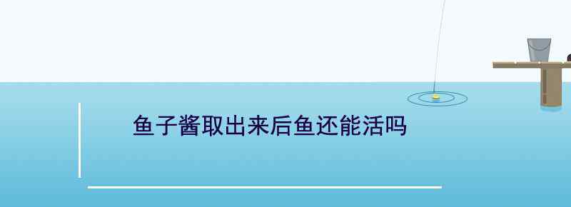 鱼子酱取出来后鱼还能活吗