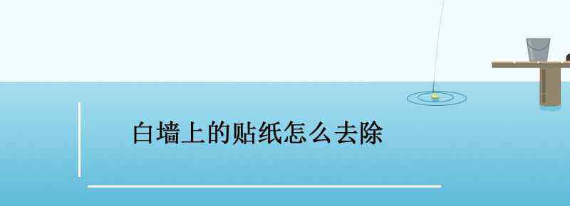 白墙上的贴纸怎么去除