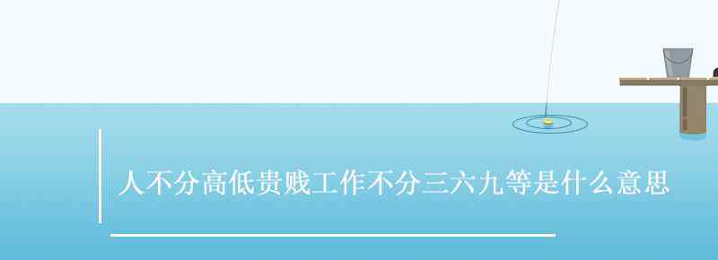 人不分高低贵贱工作不分三六九等是什么意思