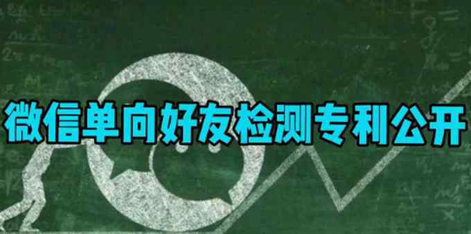 被删除好友而不自知？腾讯公开“单向好友检测”专利！网友：想学