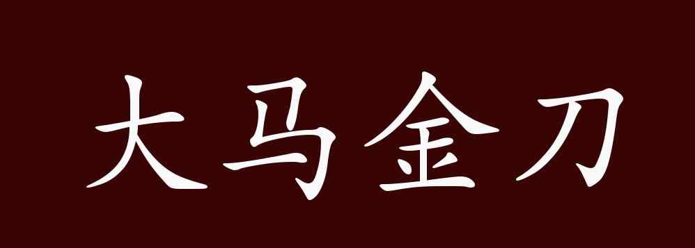 大马金刀 大马金刀的出处、释义、典故、近反义词及例句用法 - 成语知识