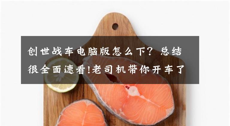创世战车电脑版怎么下？总结很全面速看!老司机带你开车了：一张图看懂《创世战车》