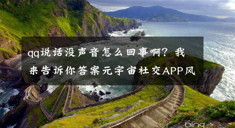 qq说话没声音怎么回事啊？我来告诉你答案元宇宙社交APP风口来了？「啫喱」飞速爆火又下架？爆款之后如何持续？文章配图