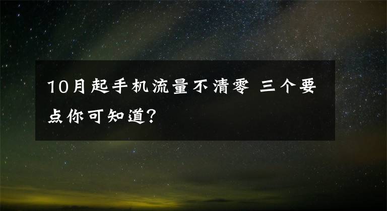 10月起手机流量不清零 三个要点你可知道？文章配图
