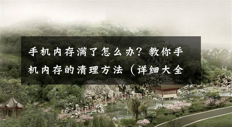 手机内存满了怎么办？教你手机内存的清理方法（详细大全）文章配图