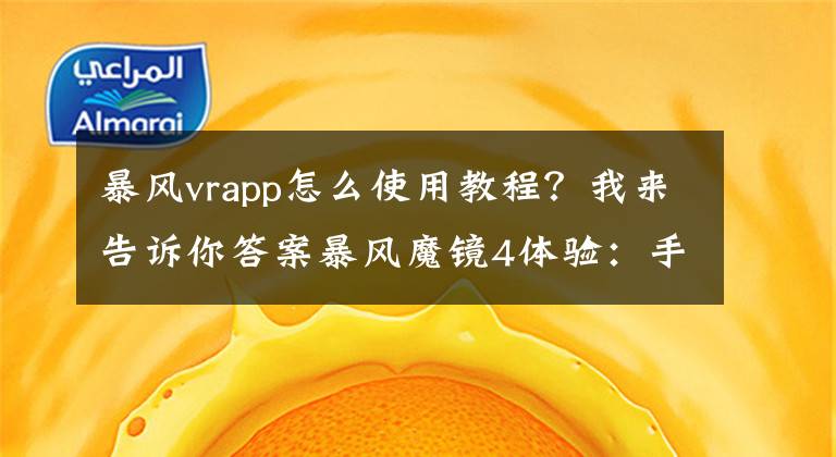 暴风vrapp怎么使用教程？我来告诉你答案暴风魔镜4体验：手机安装方便，佩戴舒适，强烈的沉浸感文章配图