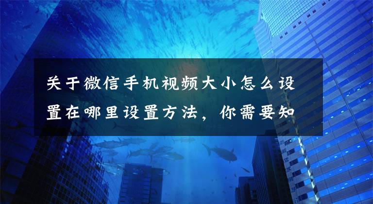 关于微信手机视频大小怎么设置在哪里设置方法，你需要知道这些难怪你的手机会内存不足，越用越卡，原来是微信这2个地方没设置文章配图