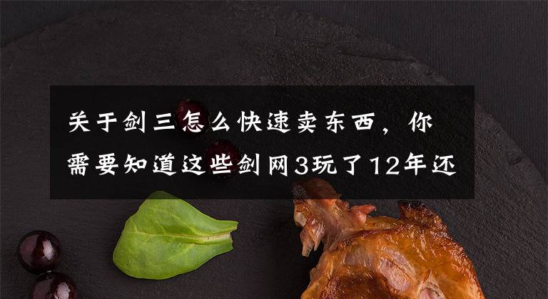 关于剑三怎么快速卖东西，你需要知道这些剑网3玩了12年还在买金？萌新保姆级教程，进来吧你文章配图