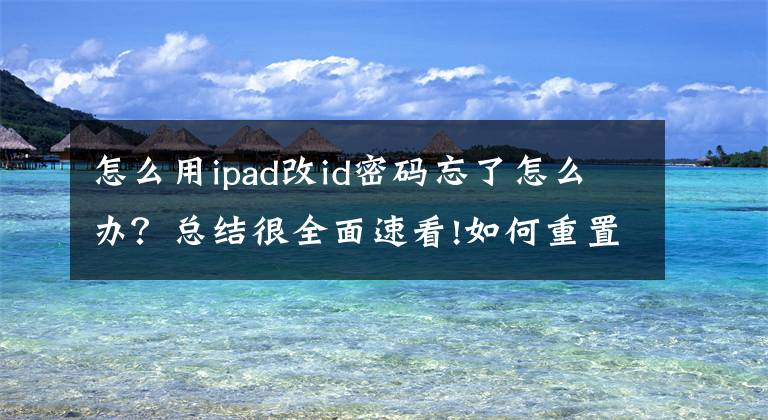 怎么用ipad改id密码忘了怎么办？总结很全面速看!如何重置您的 Apple ID 密码：6 种简单方法