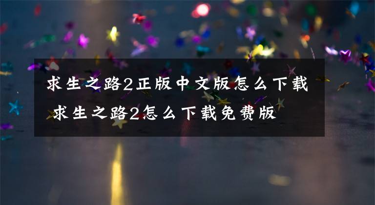 求生之路2正版中文版怎么下载 求生之路2怎么下载免费版