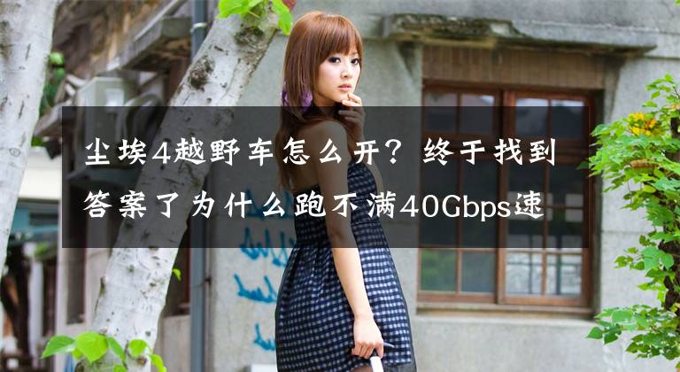 尘埃4越野车怎么开？终于找到答案了为什么跑不满40Gbps速率？雷电4接口的猫腻你知道吗？文章配图
